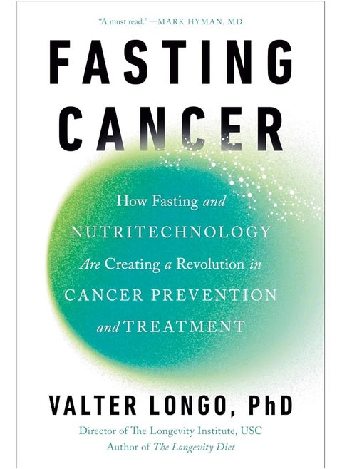 Fasting Cancer: How Fasting and Nutritechnology Are Creating a Revolution in Cancer Prevention and Treatment