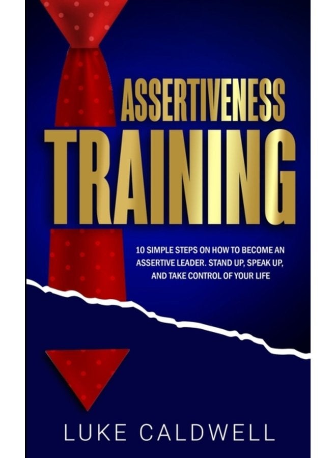 Assertiveness Training 10 Simple Steps How to Become an Assertive Leader Stand Up speak up and Take Control of Your Life - Paperback