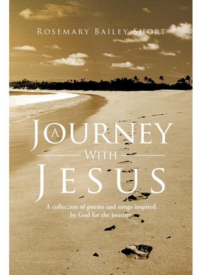 A Journey With Jesus A Collection of Poems and Songs Inspired by God for the Journey - Paperback