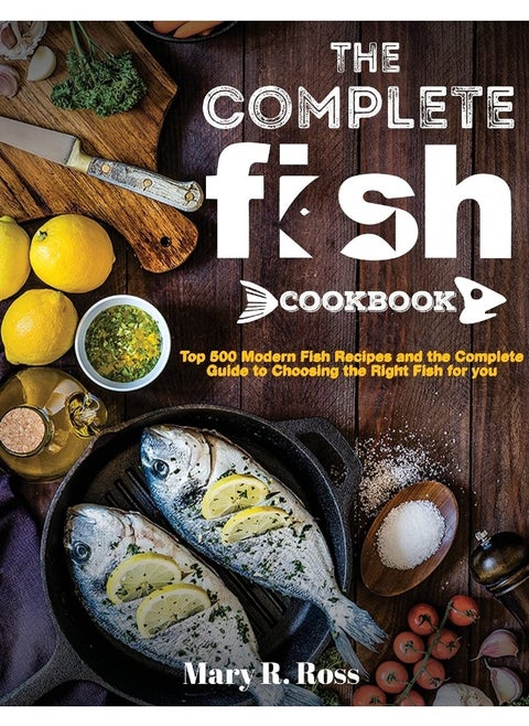 The Complete Fish Cookbook: Top 500 Modern Fish Recipes and the Complete Guide