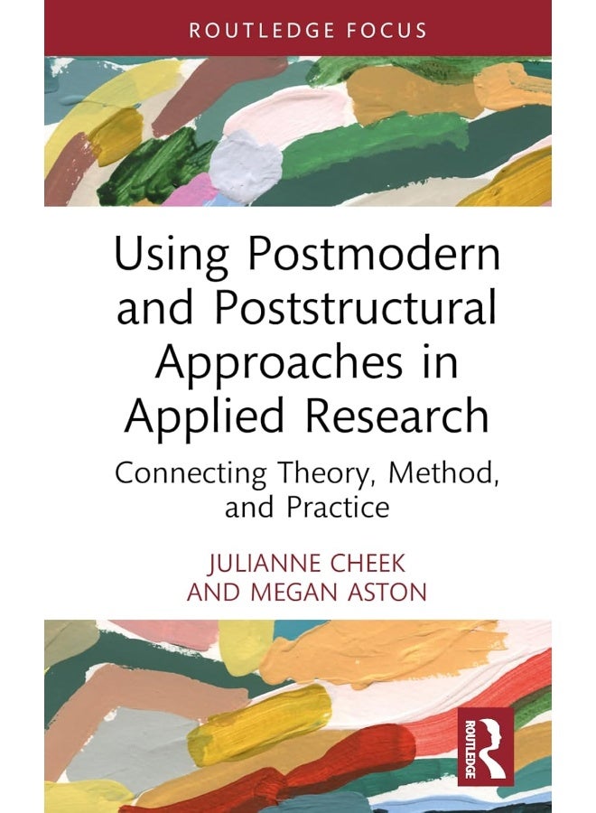Using Postmodern and Poststructural Approaches in Applied Research: Connecting Theory, Method, and Practice