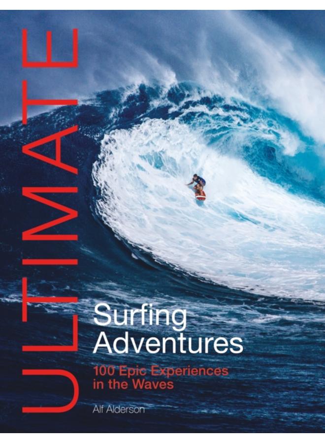 Ultimate Surfing Adventures : 100 Epic Experiences in the Waves 
