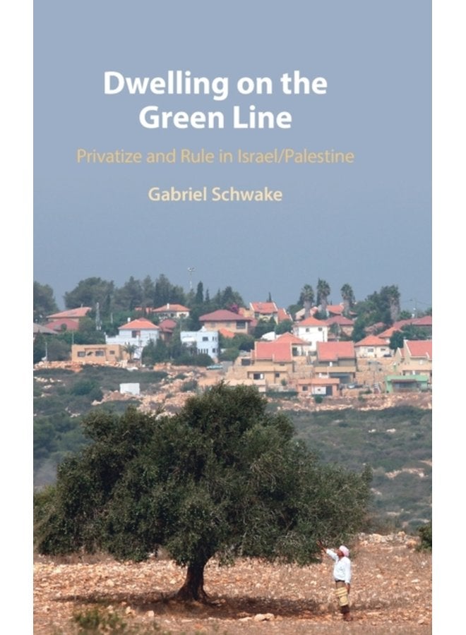 Dwelling on the Green Line Privatize and Rule in Israel Palestine - Hardback