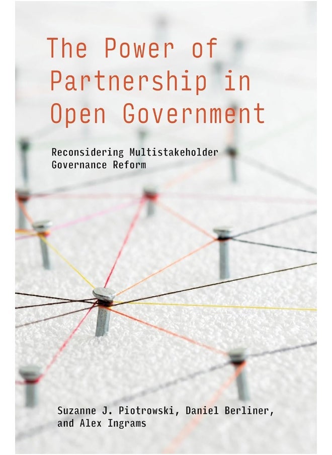 The Power of Partnership in Open Government: Reconsidering Multistakeholder Governance Reform 