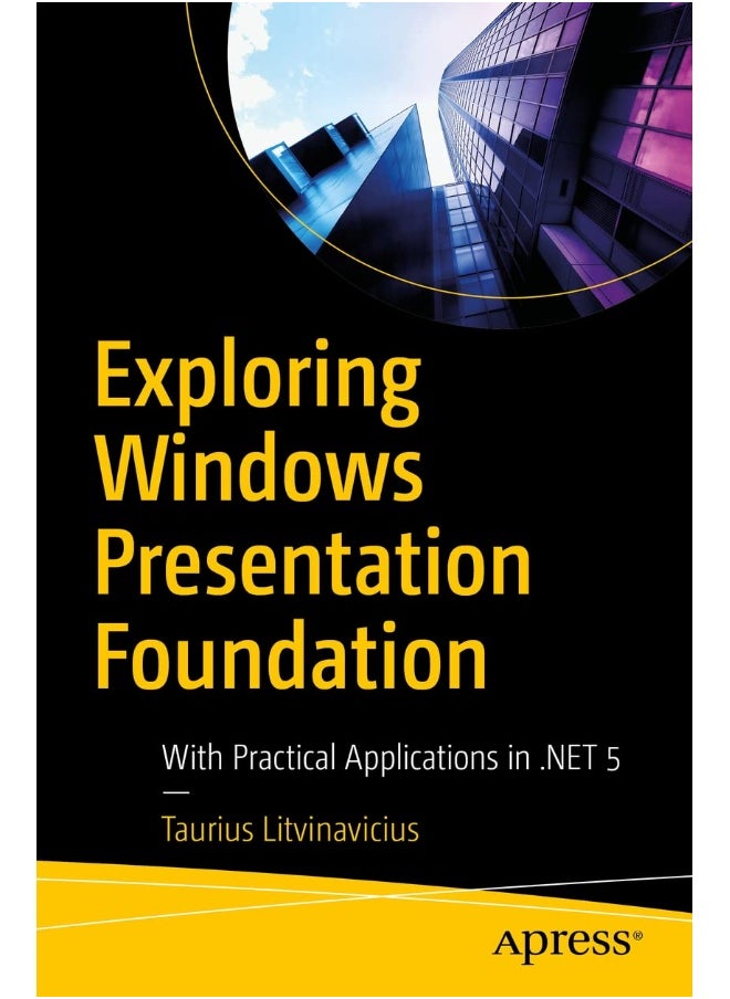 Exploring Windows Presentation Foundation: With Practical Applications in .NET 5 