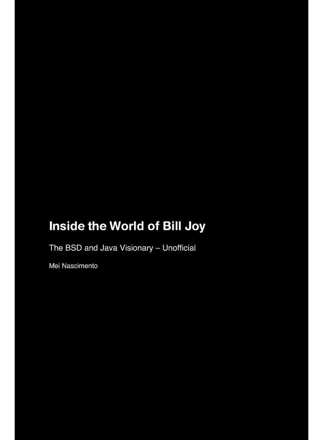 Inside the World of Bill Joy: The BSD and Java Visionary - Unofficial 