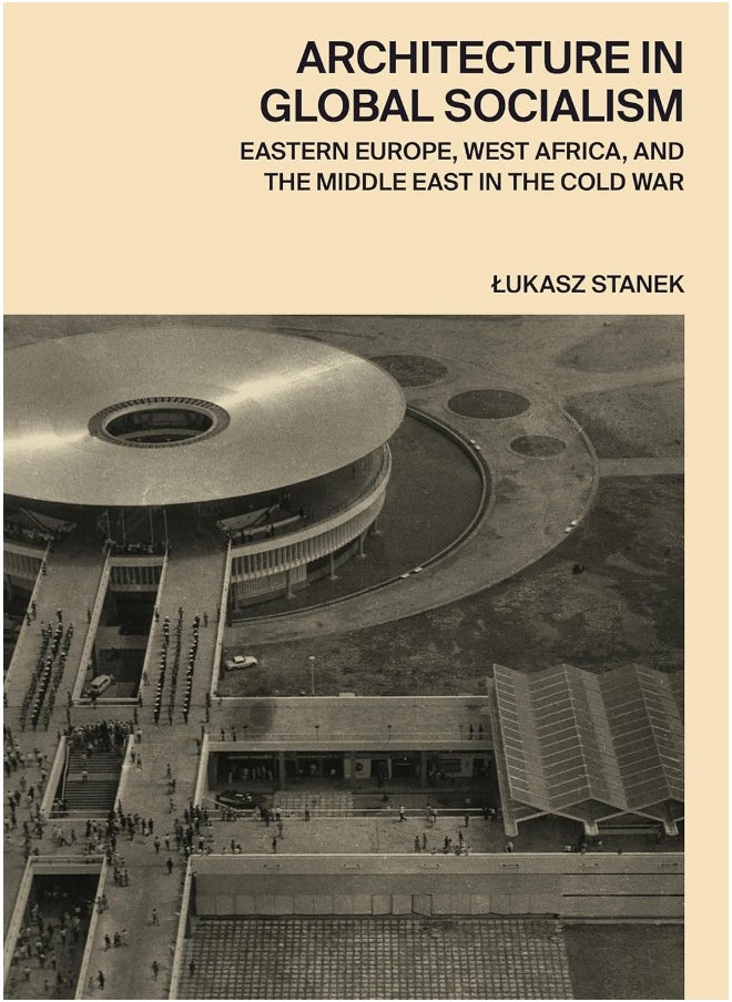 Architecture in Global Socialism: Eastern Europe, West Africa, and the Middle East i 