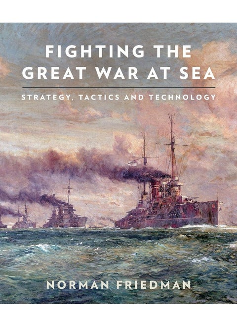 Fighting the Great War at Sea: Strategy, Tactics and Technology