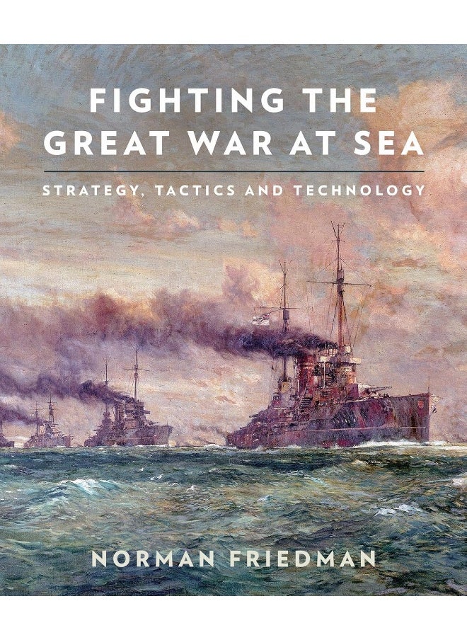 Fighting the Great War at Sea: Strategy, Tactics and Technology 