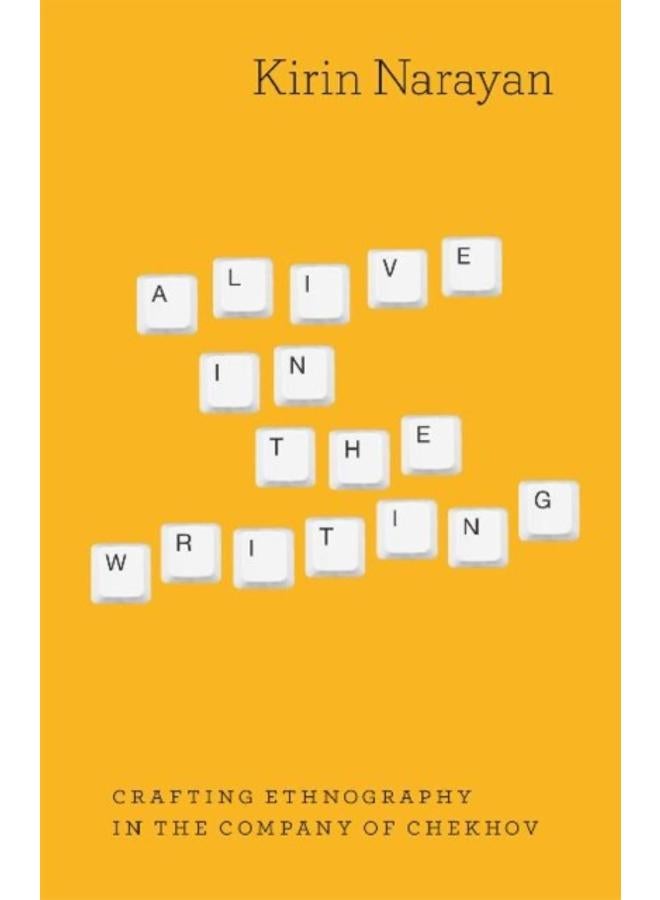 Alive in the Writing : Crafting Ethnography in the Company of Chekhov 
