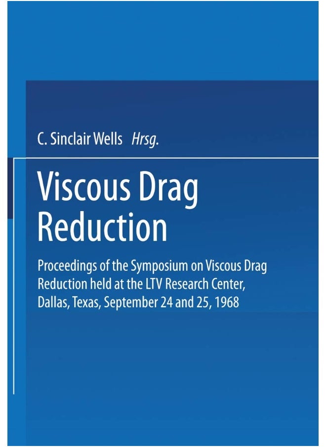 Viscous Drag Reduction: Proceedings of the Symposium on Viscous Drag Reduction Held at the Ltv Research Center, Dallas, Texas, September 24 an 