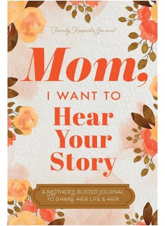 Mom, I Want to Hear Your Story: A Mother's Guided Journal To Share Her Life & Her Love  - Image 1