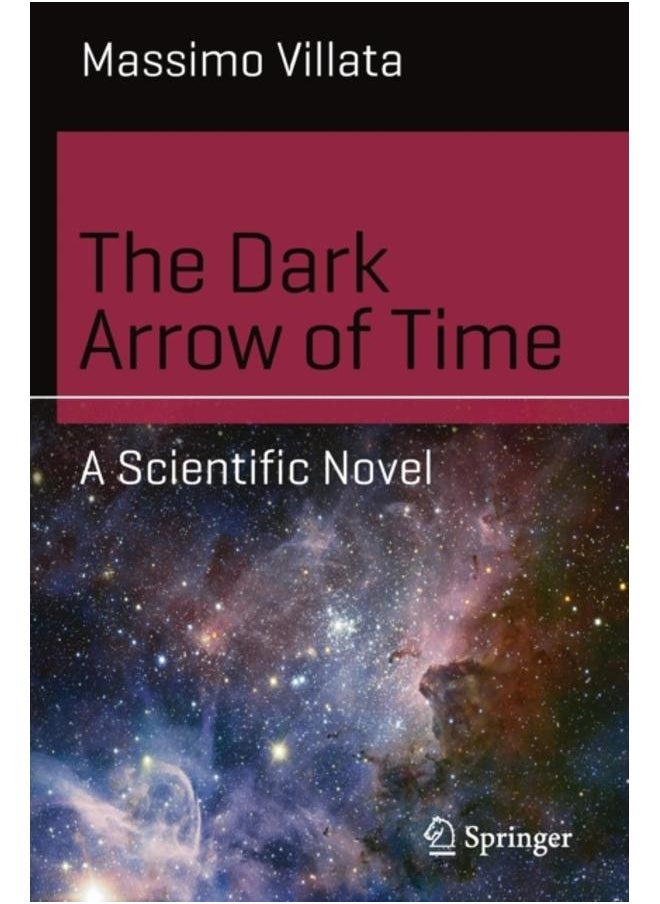 The Dark Arrow of Time : A Scientific Novel 