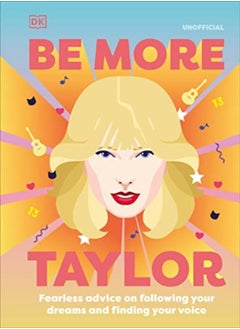 Be More Taylor Swift Fearless Advice On Following Your Dreams And Finding Your Voice by DK Hardcover