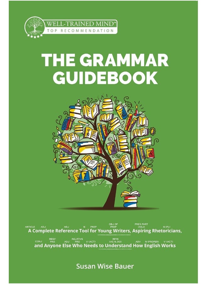 Well-Trained Mind Press The Grammar Guidebook: A Complete Reference Tool for Young Writers, Aspiring Rhetoricians, and Anyone Else Who Needs to Understand How English Works 