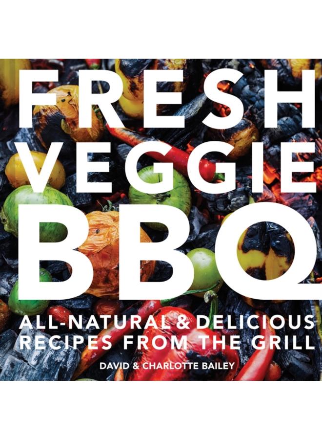 Fresh Veggie BBQ : All-Natural & Delicious Recipes from the Grill 