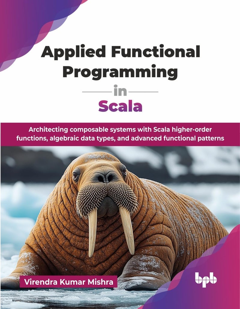 Applied Functional Programming in Scala: Architecting composable systems with Scala higher-order functions, algebraic data types, and advanced functional patterns (English Edition) Paperback by Virendra Kumar Mishra - 11 July 2025 - Image 1