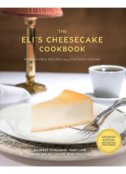 The Eli’s Cheesecake Cookbook: Remarkable Recipes from a Chicago Legend: Updated 40th Anniversary Edition with New Recipes and Stories