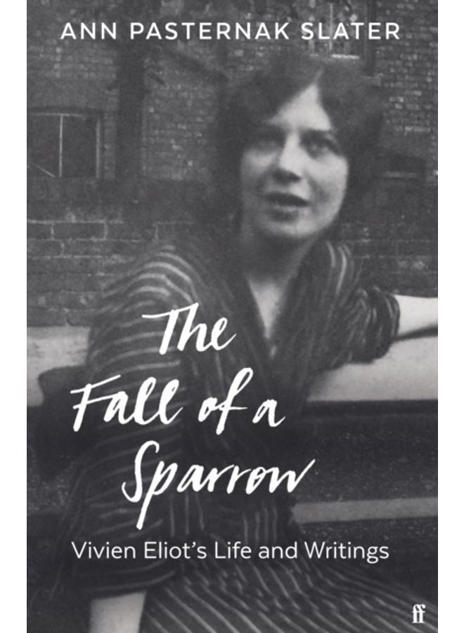 The Fall of a Sparrow : Vivien Eliot's Life and Writings 