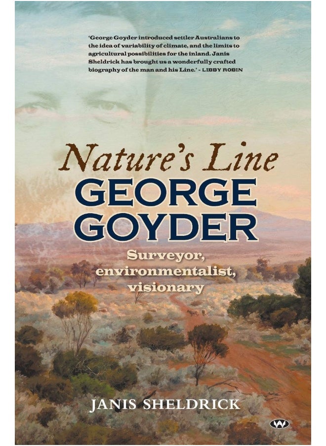 Nature's Line: George Goyder, Surveyor, Environmentalist, Visionary 