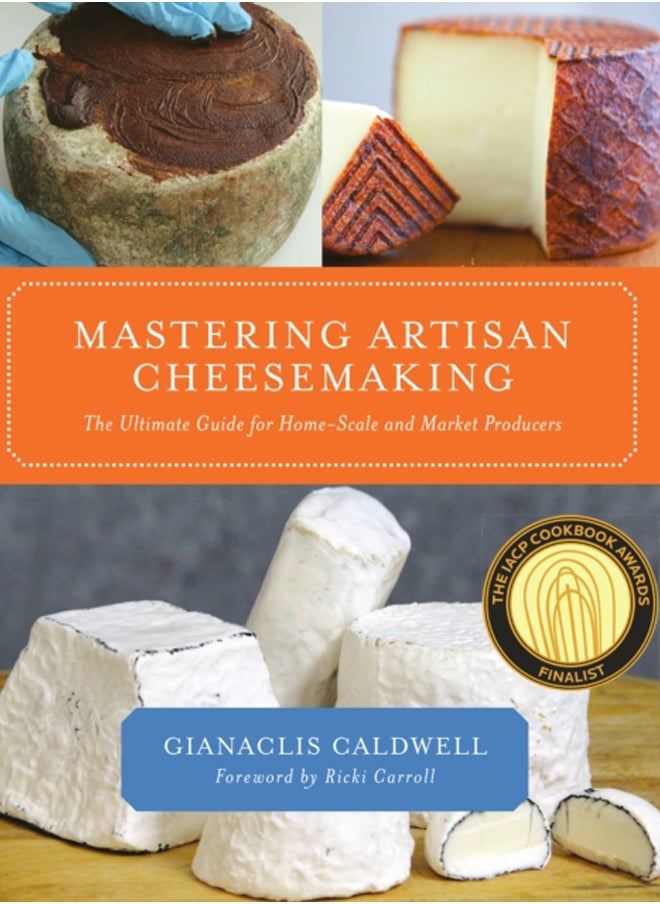Mastering Artisan Cheesemaking : The Ultimate Guide for Home-Scale and Market Producers 