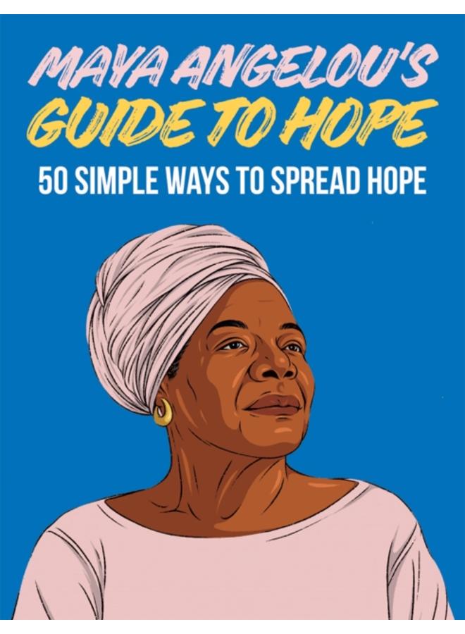 Maya Angelou's Guide to Hope : 50 Simple Ways to Spread Hope