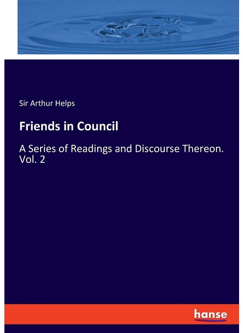 Friends in Council: A Series of Readings and Discourse Thereon. Vol. 2