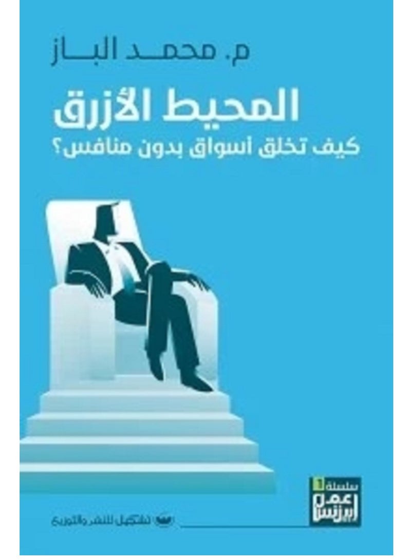 كتاب المحيط الأزرق -كيف تخلق أسواق بدون منافس للكاتب محمد الباز