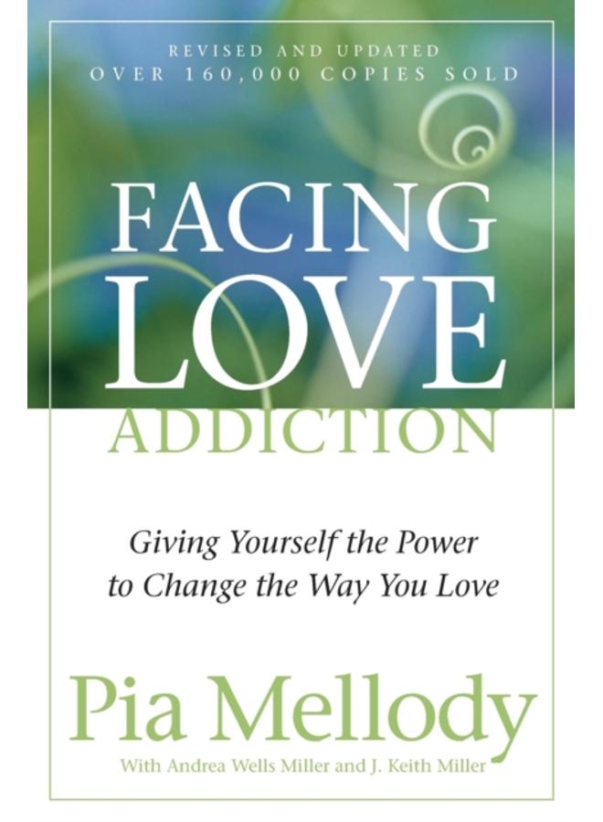 Facing Love Addiction : Giving Yourself the Power to Change the Way You Love