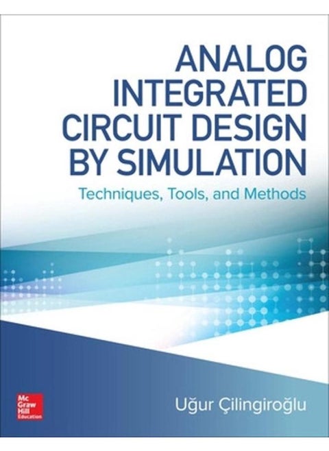 Analog Integrated Circuit Design by Simulation: Techniques, Tools, and Methods (Annual Editions)