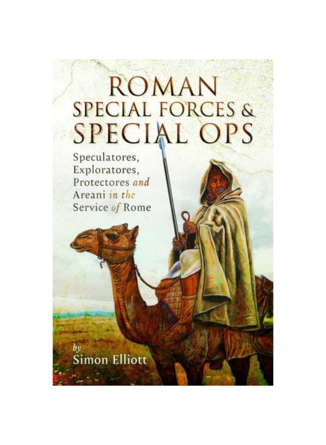 Roman Special Forces and Special Ops: Speculatores, Exploratores, Protectores and Areani in the Service of Rome  - Image 1