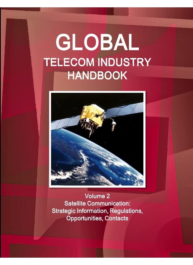 Global Telecom Industry Handbook Volume 2 Satellite Communication: Strategic Information, Regulations, Opportunities, Contacts  - Image 1
