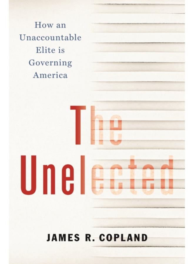 The Unelected : How an Unaccountable Elite is Governing America 