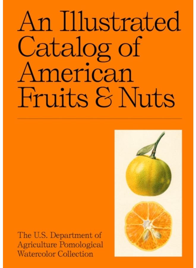 An Illustrated Catalog of American Fruits & Nuts : The U.S. Department of Agriculture Pomological Watercolor Collection 