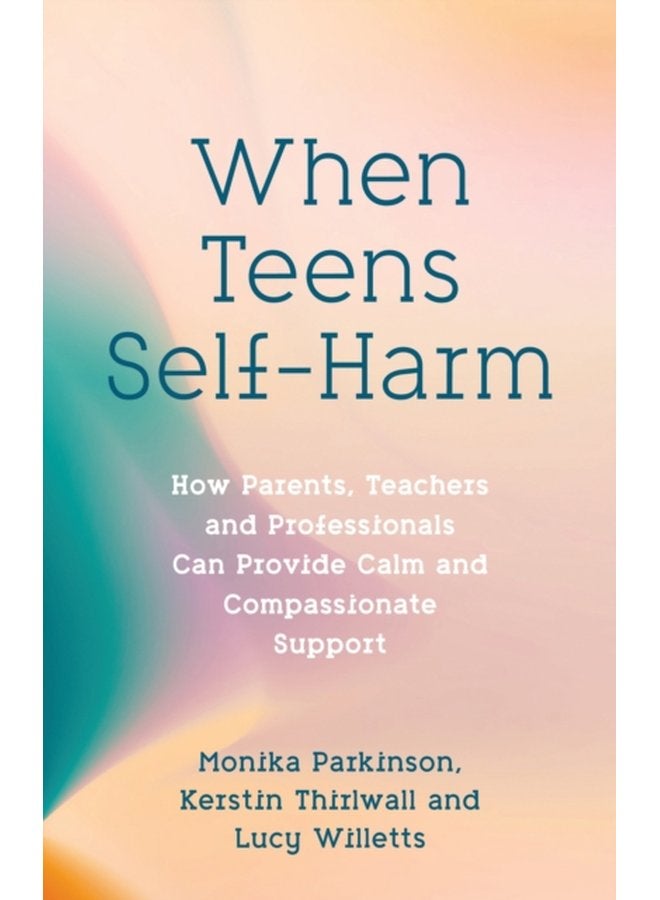 When Teens Self Harm How Parents Teachers and Professionals Can Provide Calm and Compassionate Support - Paperback