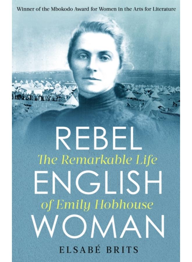 Rebel Englishwoman : The Remarkable Life of Emily Hobhouse 