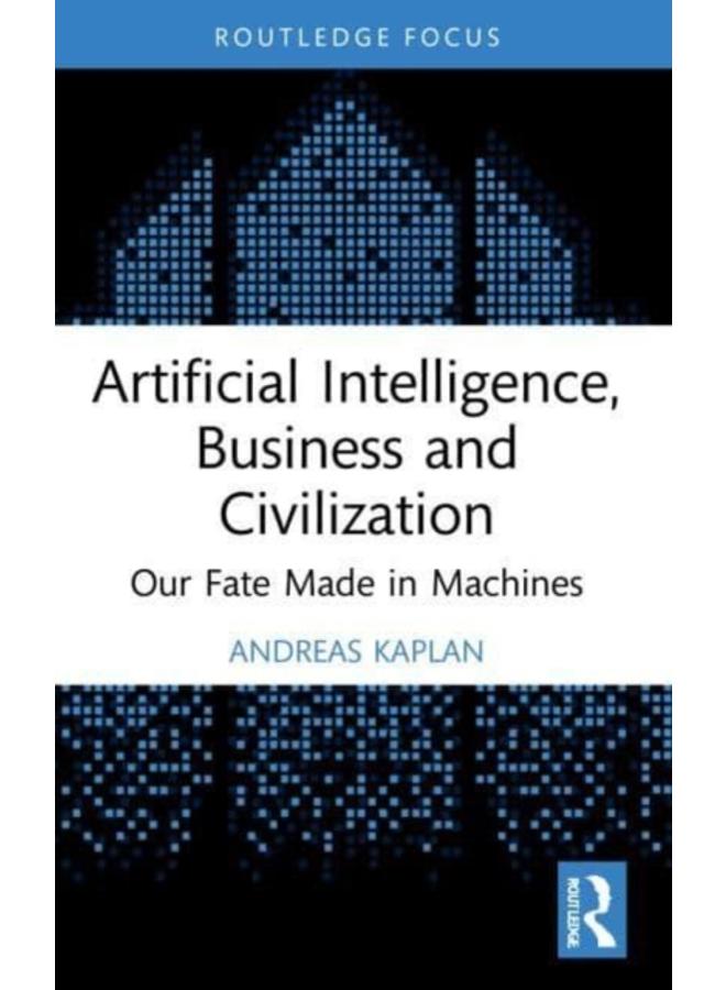 Artificial Intelligence, Business and Civilization : Our Fate Made in Machines 