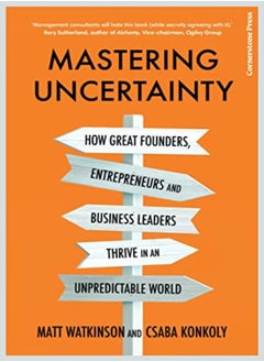 Mastering Uncertainty How Great Founders Entrepreneurs And Business Leaders Thrive In An Unpredict by Watkinson, Matt - Konkoly, Csaba Paperback