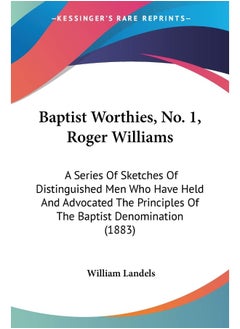 Baptist Worthies, No. 1, Roger Williams: A Series Of Sketches Of Distinguished Men Who Have Held And Advocated The Principles Of The Baptist Denomination (1883)