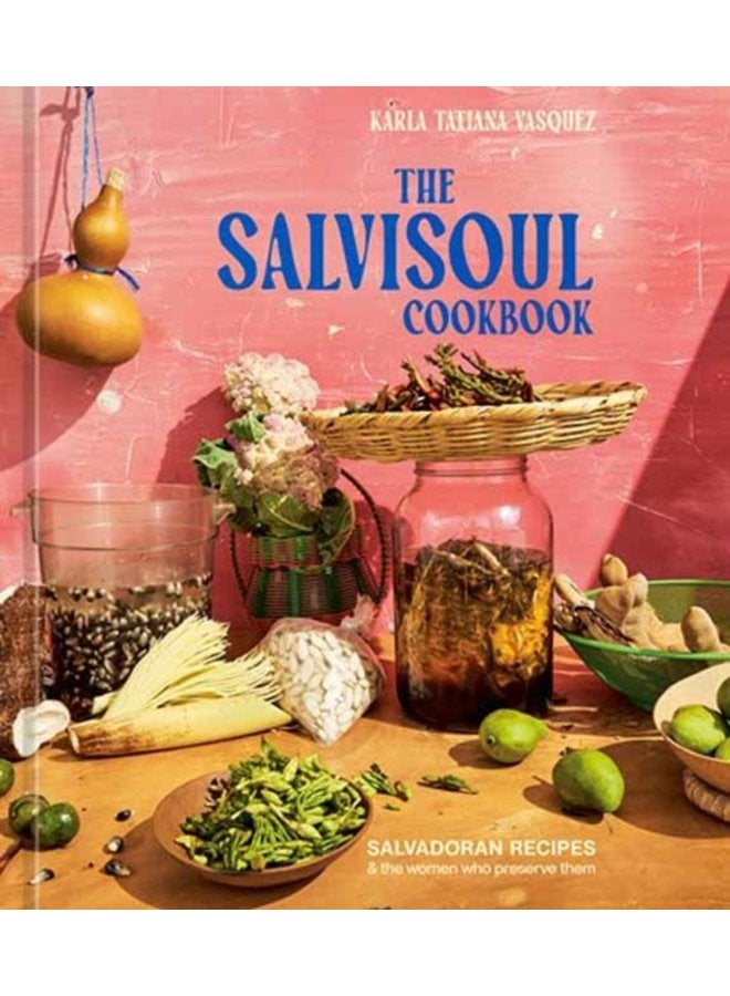 The SalviSoul Cookbook Salvadoran Recipes and the Women Who Preserve Them - Hardback