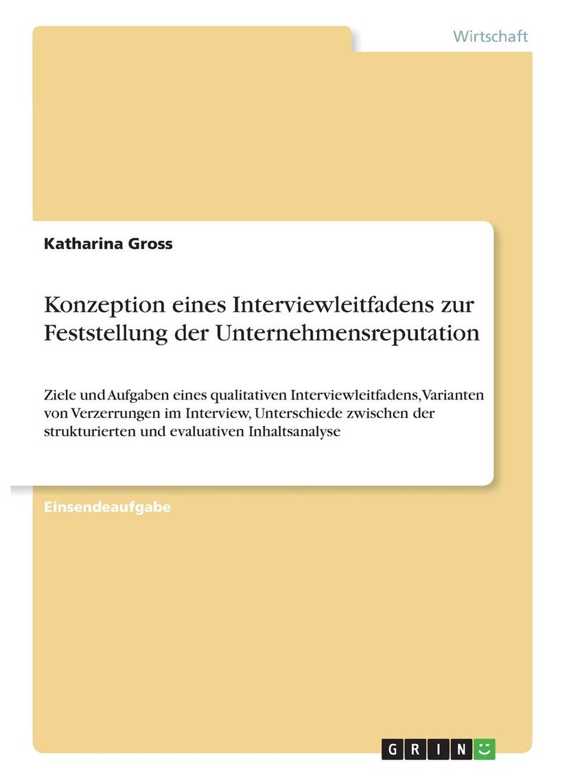 Konzeption eines Interviewleitfadens zur Feststellung der Unternehmensreputation: Ziele und Aufgaben eines qualitativen Interviewleitfadens, Varianten ... strukturierten und evaluativen Inhaltsanalyse 