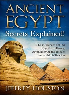 Ancient Egypt Secrets Explained The Influences Behind Egyptian History Mythology & The Impact On by Houston, Jeffrey Paperback 