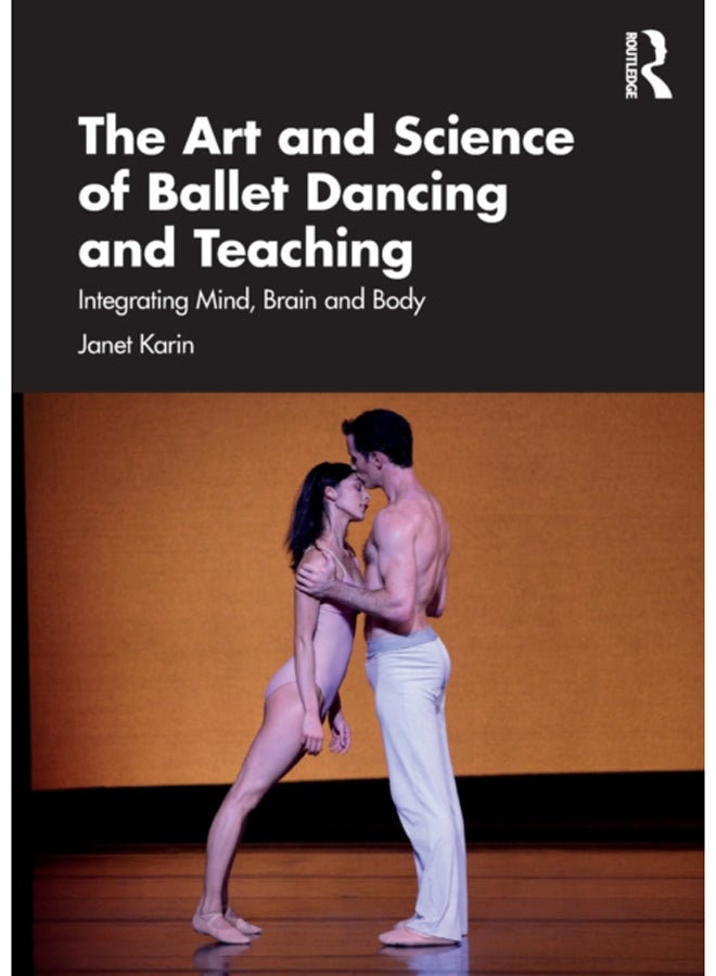 The Art and Science of Ballet Dancing and Teaching : Integrating Mind, Brain and Body 