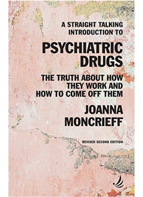 A Straight Talking Introduction to Psychiatric Drugs: The truth about how they work and how to come off them (The Straight Talking Introductions Series)