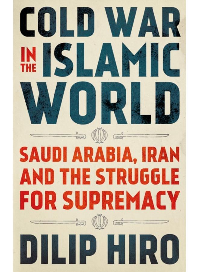 Cold War in the Islamic World : Saudi Arabia, Iran and the Struggle for Supremacy 
