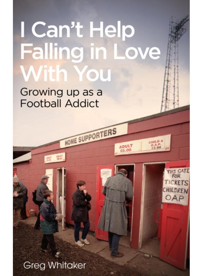 I Can't Help Falling in Love : Growing Up as a Football Addict 