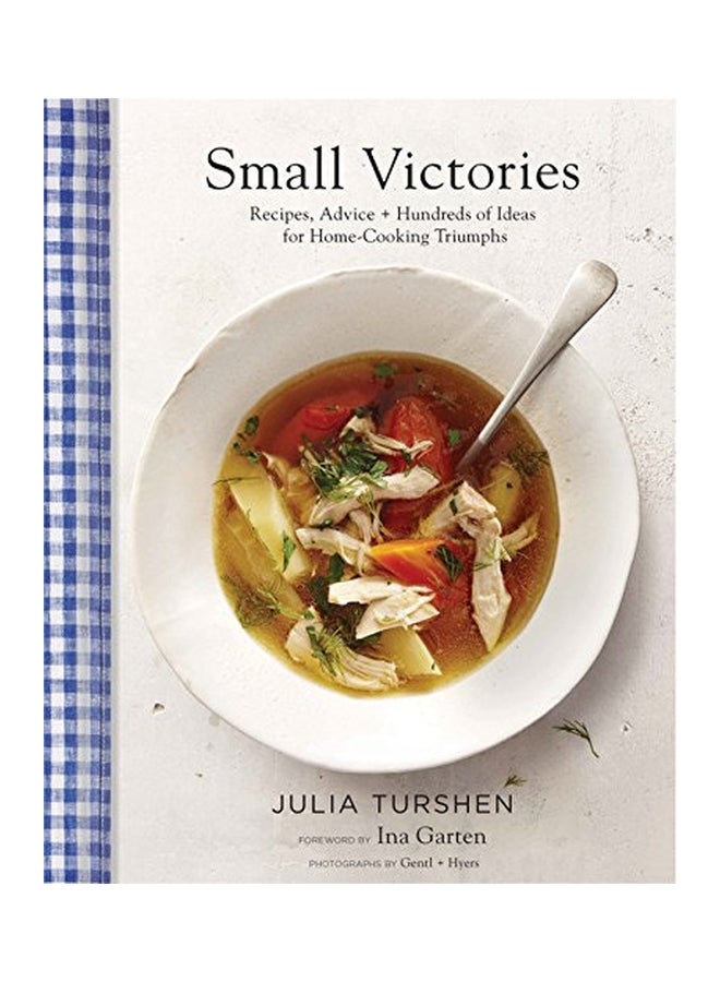 Small Victories: Recipes, Advice + Hundreds Of Ideas For Home-cooking Triumphs