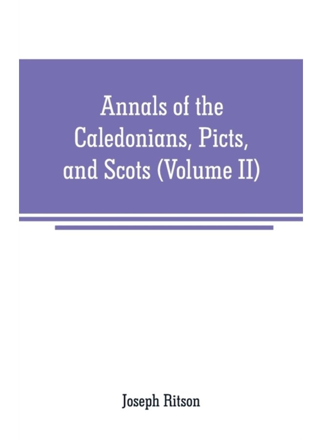Annals of the Caledonians Picts and Scots and of Strathclyde Cumberland Galloway and Murray Volume II - Paperback