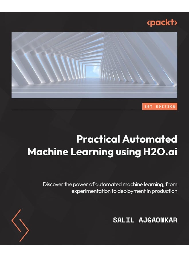 Practical Automated Machine Learning Using H2O.ai: Discover the power of automated machine learning, from experimentation through to deployment to production