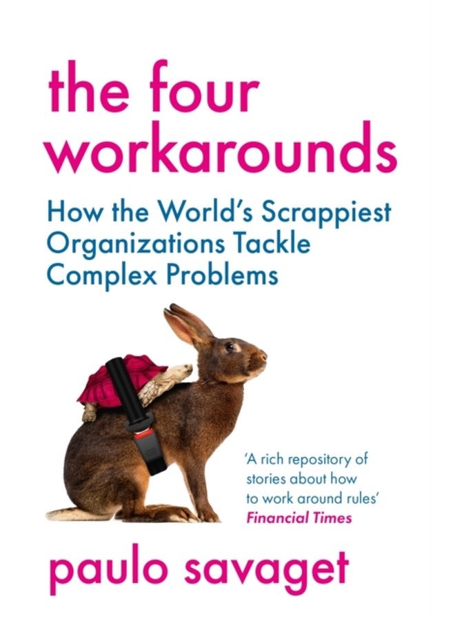 The Four Workarounds How the World s Scrappiest Organizations Tackle Complex Problems - Paperback